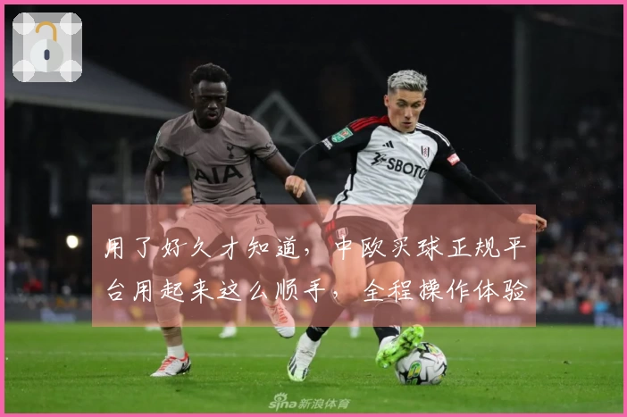 用了好久才知道，中欧买球正规平台用起来这么顺手，全程操作体验分享