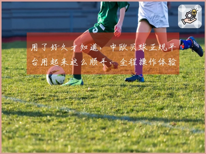 用了好久才知道，中欧买球正规平台用起来这么顺手，全程操作体验分享